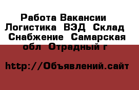 Работа Вакансии - Логистика, ВЭД, Склад, Снабжение. Самарская обл.,Отрадный г.